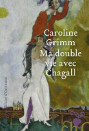 Caroline Grimm Ma double vie avec Chagall